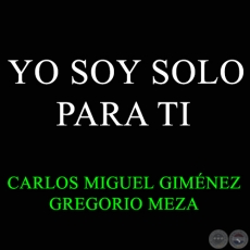 YO SOY SOLO PARA TI - CARLOS MIGUEL GIMNEZ